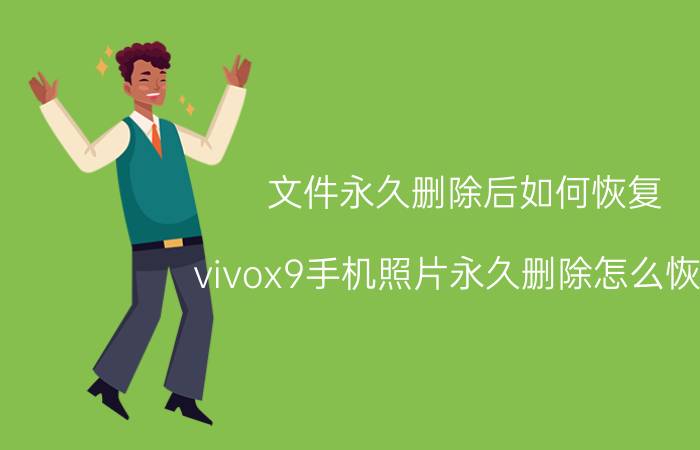 文件永久删除后如何恢复 vivox9手机照片永久删除怎么恢复？